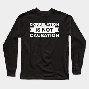 Correlation is not causation Long Sleeve T-Shirt